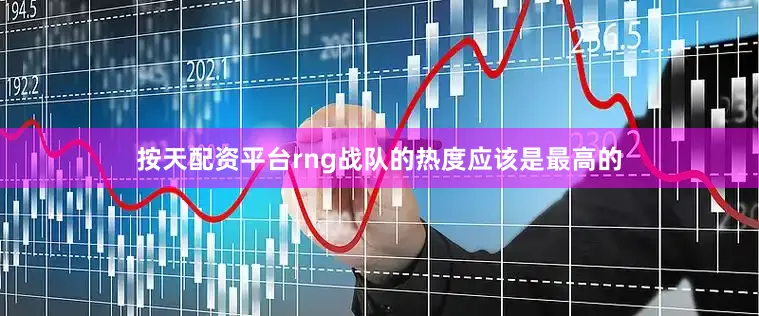按天配资平台rng战队的热度应该是最高的