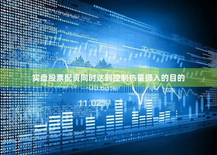 实盘股票配资同时达到控制热量摄入的目的